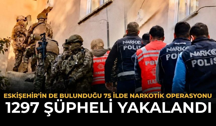 Eskişehir’in de Olduğu 75 İlde Narkotik Operasyonu!