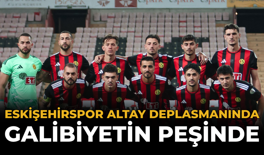 Eskişehirspor Altay Deplasmanında Galibiyetin Peşinde