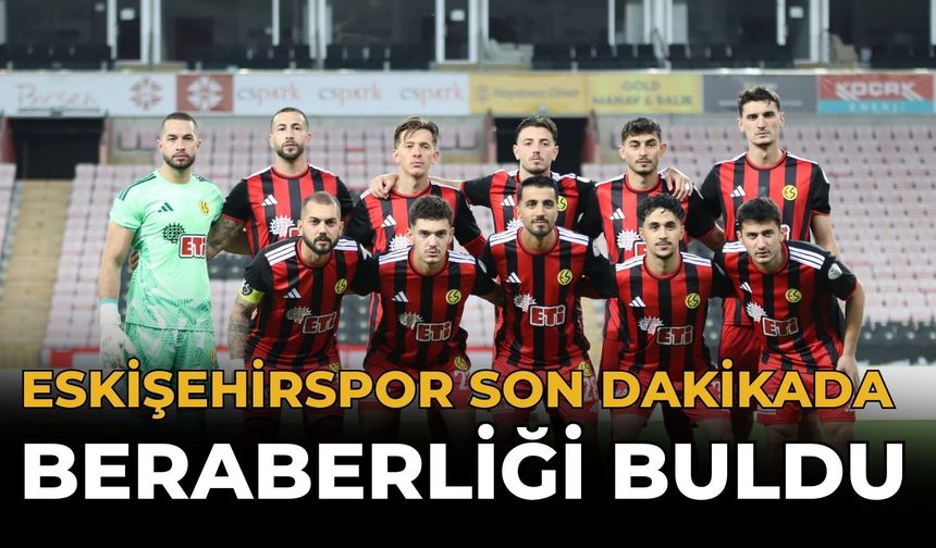 Eskişehirspor Son Dakikada Beraberliği Buldu