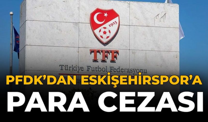 PFDK'dan Eskişehirspor'a Para Cezası