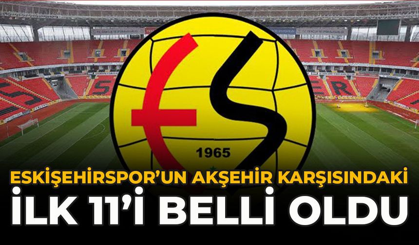 Eskişehirspor’un Akşehir Karşısındaki İlk 11’i Belli Oldu