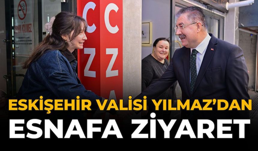 Eskişehir Valisi Yılmaz'dan Esnafa Ziyaret