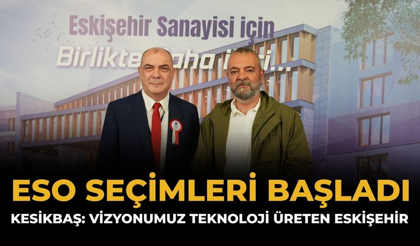 ESO Başkanı Kesikbaş: Yeni Vizyonumuz Teknoloji Üreten Eskişehir