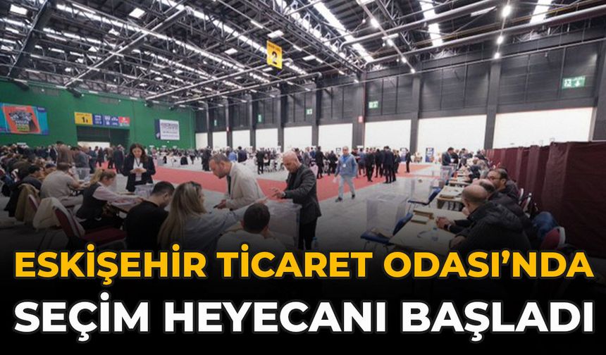 Eskişehir Ticaret Odası’nda Seçim Heyecanı Başladı