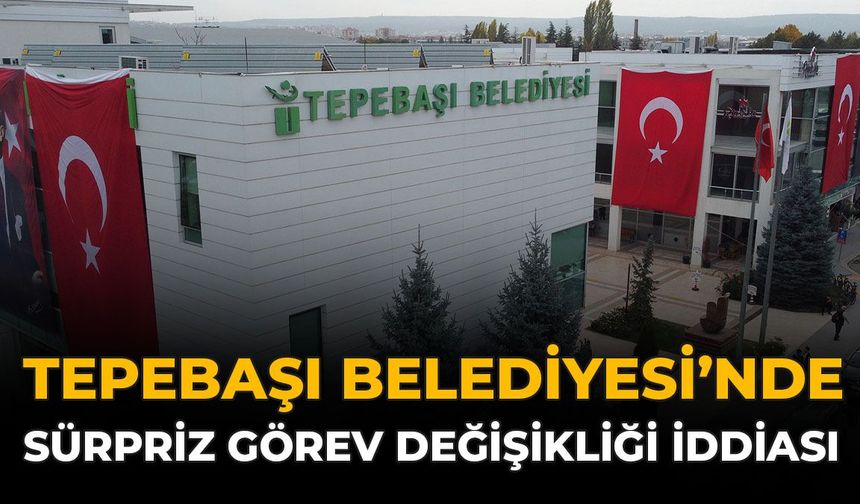 Tepebaşı Belediyesi’nde Sürpriz Görev Değişikliği İddiası