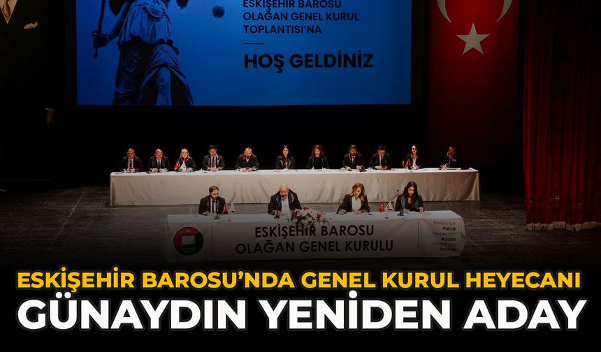 Eskişehir Barosu’nda Genel Kurul Heyecanı: Günaydın Yeniden Aday