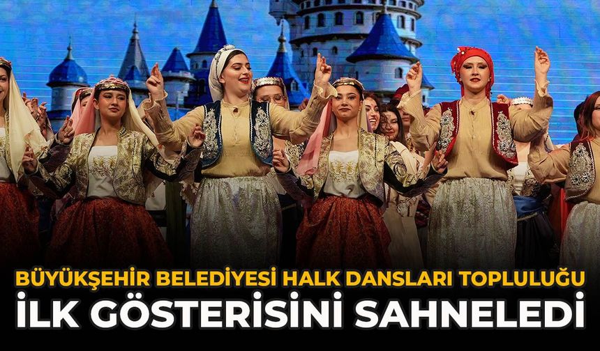 Eskişehir Büyükşehir Belediyesi Halk Dansları Topluluğu İlk Gösterisini Sahneledi