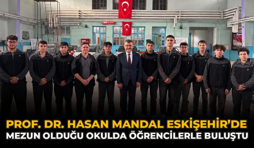 Prof. Dr. Hasan Mandal Eskişehir’de Mezun Olduğu Okulda Öğrencilerle Buluştu