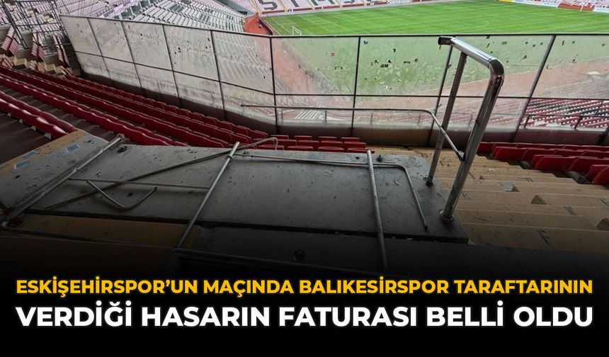 Eskişehirspor'un Maçında Balıkesirspor Taraftarının Verdiği Hasarın Faturası Belli Oldu