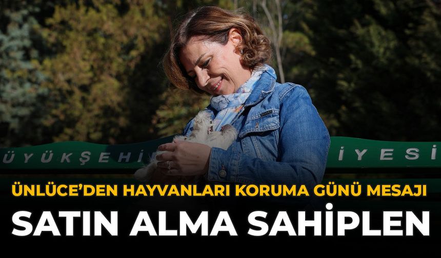 Ünlüce'den Hayvanları Koruma Günü Mesajı: “Satın Alma Sahiplen”