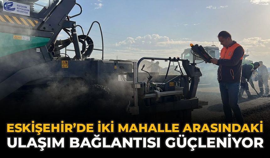 Eskişehir’de İki Mahalle Arasındaki Ulaşım Bağlantısı Güçleniyor
