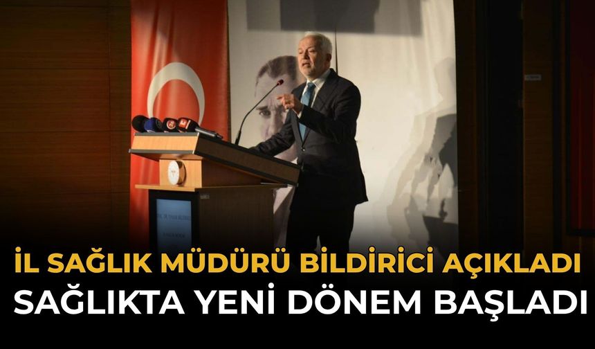 İl Sağlık Müdürü Bildirici: Sağlıkta Yeni Dönem Başladı