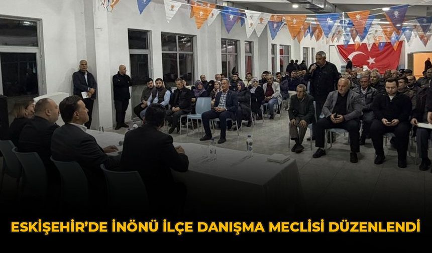 İnönü İlçe Danışma Meclisi Düzenlendi