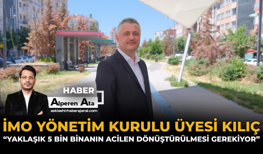İMO Yönetim Kurulu Üyesi Kılıç: “Yaklaşık 5 Bin Binanın Acilen Dönüştürülmesi Gerekiyor”