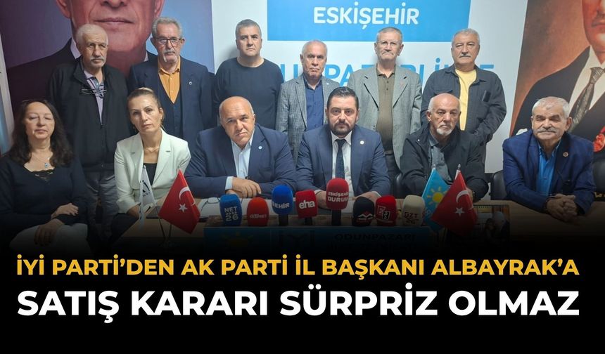 İYİ Parti’den AK Parti İl Başkanı Albayrak’a: Satış Kararı Sürpriz Olmaz