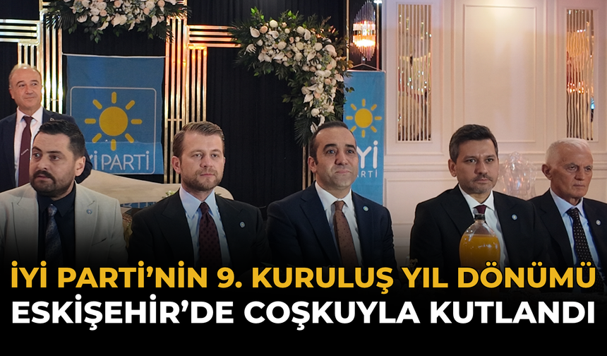 İYİ Parti’nin 9. Kuruluş Yıl Dönümü Eskişehir’de Coşkuyla Kutlandı