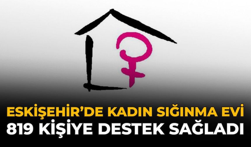 Eskişehir’de Kadın Sığınma Evi 819 Kişiye Destek Sağladı