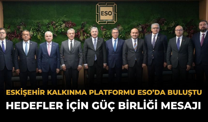Eskişehir Kalkınma Platformu ESO'de Buluştu: Hedefler İçin Güç Birliği Mesajı