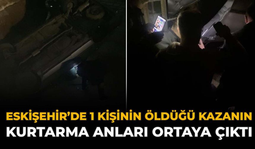 Eskişehir'de 1 Kişinin Öldüğü Kazanın Kurtarma Anları Ortaya Çıktı