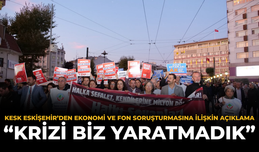 KESK Eskişehir’den Ekonomi ve Fon Soruşturmasına İlişkin Açıklama: “Krizi Biz Yaratmadık”