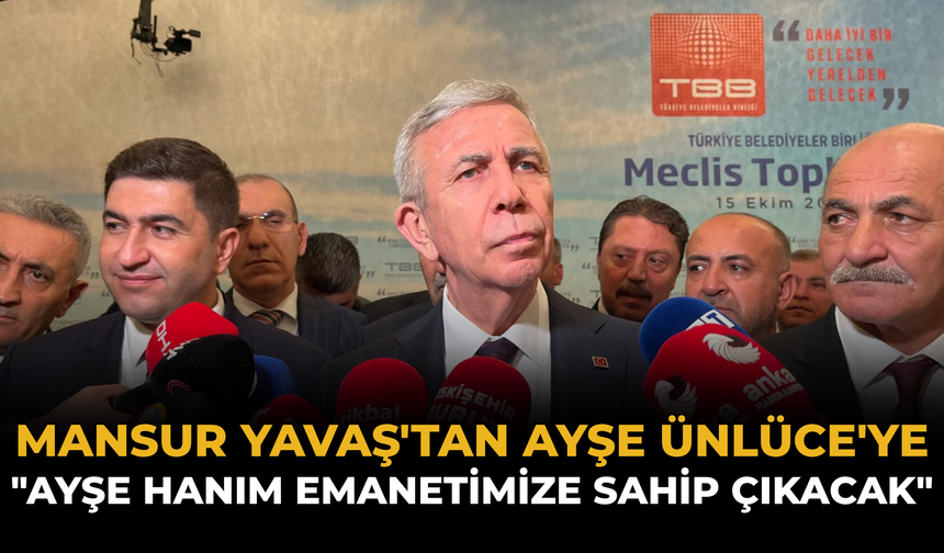 Mansur Yavaş'tan Ayşe Ünlüce'ye: "Ayşe Hanım Emanetimize Sahip Çıkacak"