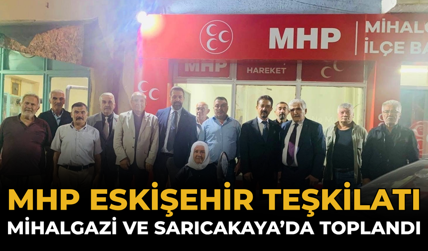 MHP Eskişehir Teşkilatı Mihalgazi ve Sarıcakaya’da Toplandı