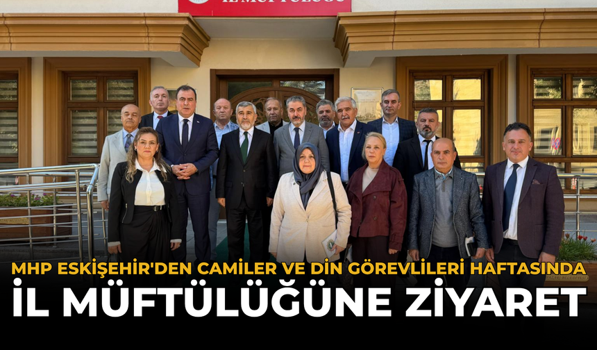 MHP Eskişehir'den Camiler ve Din Görevlileri Haftasında İl Müftülüğüne Ziyaret
