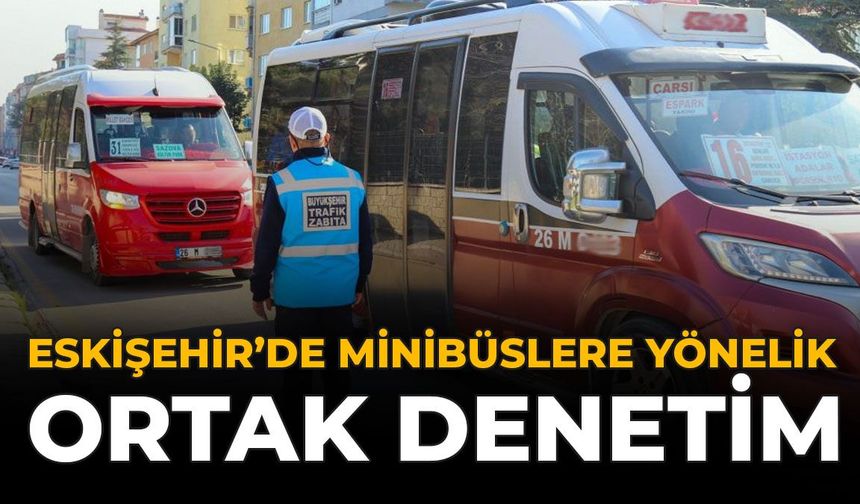 Eskişehir'de Minibüslere Yönelik Ortak Denetim