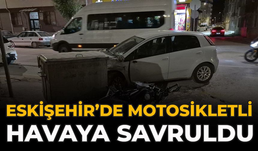 Eskişehir’de Motosikletli Havaya Savruldu