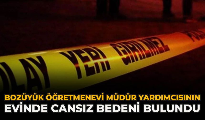 Bozüyük Öğretmenevi Müdür Yardımcısının Evinde Cansız Bedeni Bulundu