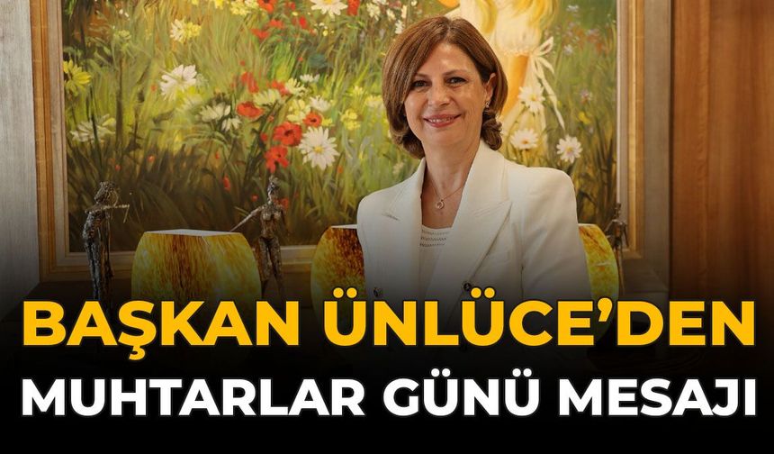Başkan Ünlüce’den 19 Ekim Muhtarlar Günü Mesajı