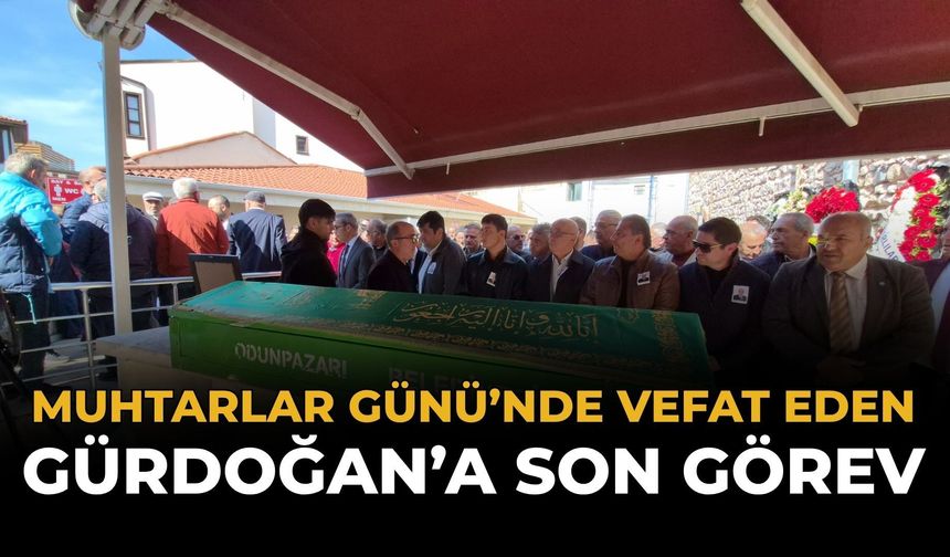 Muhtarlar Günü’nde Vefat Eden Gürdoğan’a Son Görev
