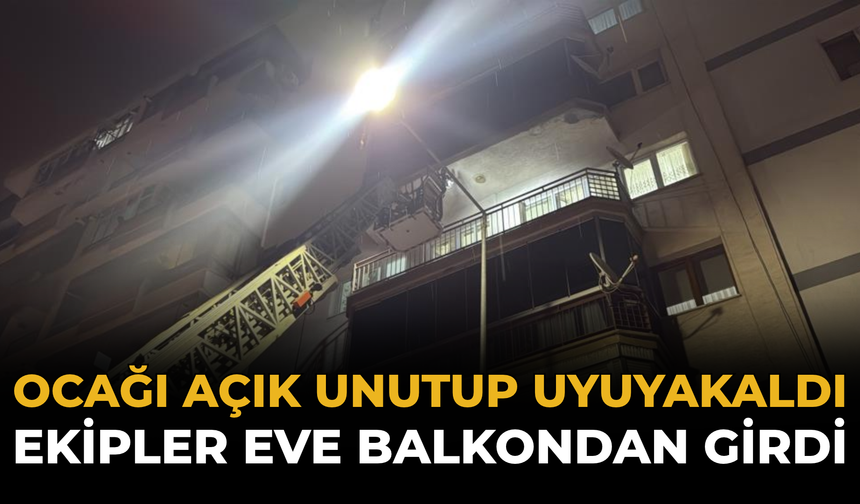 Ocağı Açık Unutup Uyuyakaldı: Ekipler Eve Balkondan Girdi