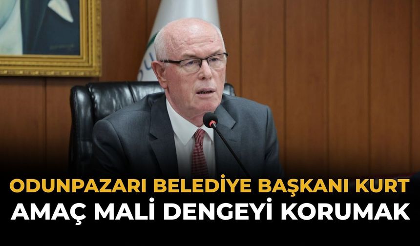 Odunpazarı Belediye Başkanı Kurt: Amaç Mali Dengeyi Korumak