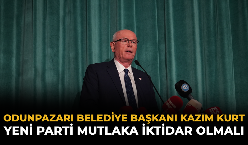 Odunpazarı Belediye Başkanı Kazım Kurt: YENİ Parti Mutlaka İktidar Olmalı