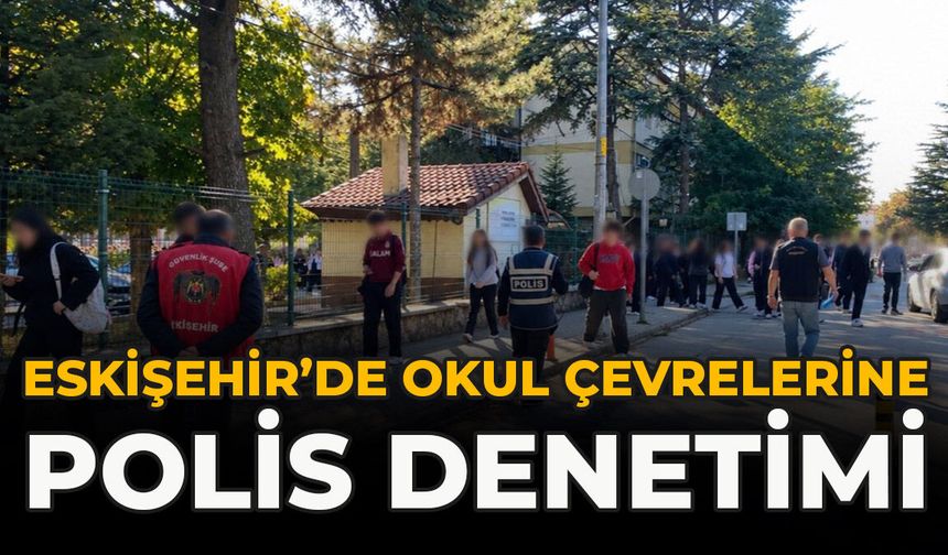Eskişehir’de Okul Çevrelerine Polis Denetimi