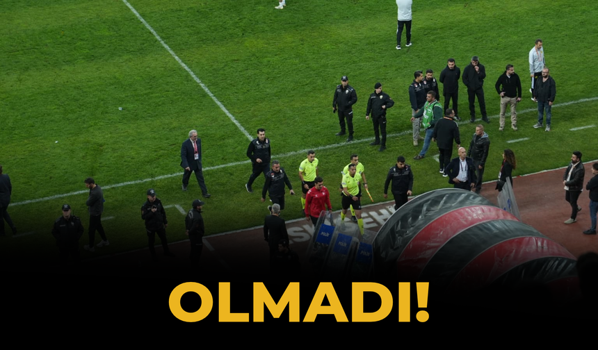 Olmadı!