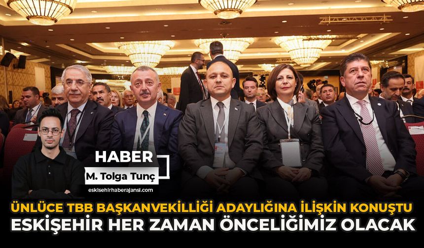 Ünlüce TBB Başkanvekilliği Adaylığına İlişkin Konuştu: “Eskişehir Her Zaman Önceliğimiz Olacak”