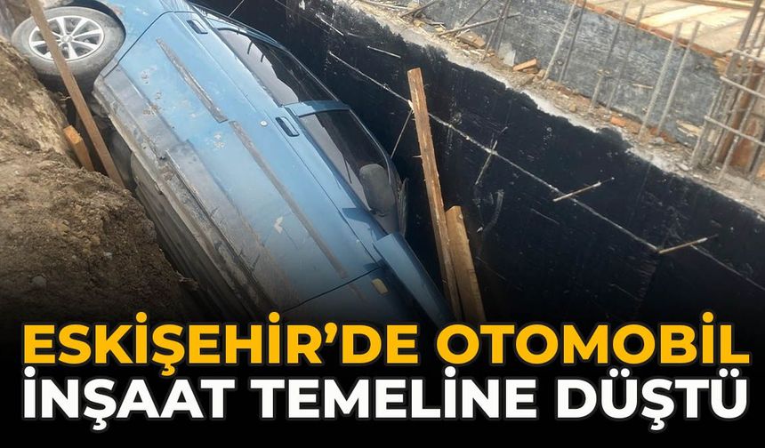 Eskişehir’de Otomobil İnşaat Temeline Düştü