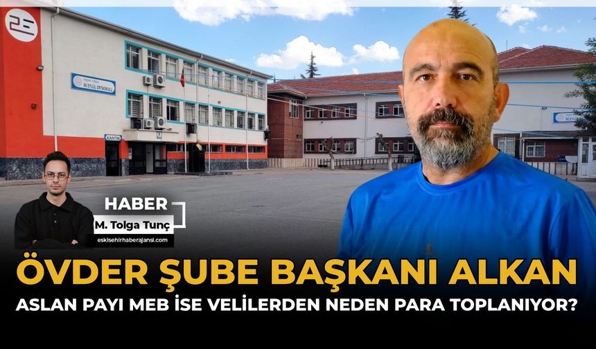 ÖVDER Şube Başkanı Alkan: Aslan Payı MEB İse Velilerden Neden Para Toplanıyor?