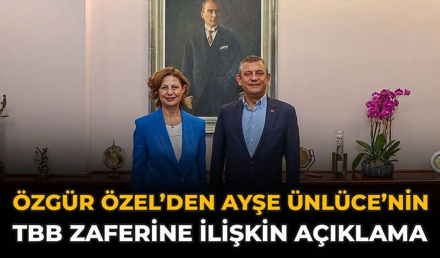 Özgür Özel’den Ayşe Ünlüce’nin TBB Zaferine İlişkin Açıklama