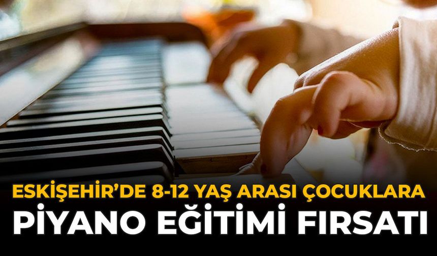 Eskişehir'de 8-12 Yaş Arası Çocuklara Piyano Eğitimi Fırsatı