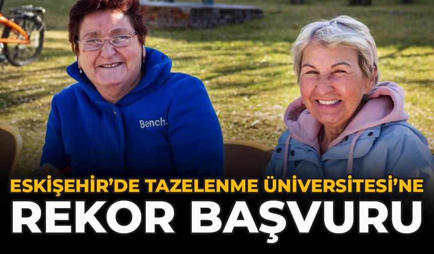 Eskişehir’de Tazelenme Üniversitesi’ne Rekor Başvuru