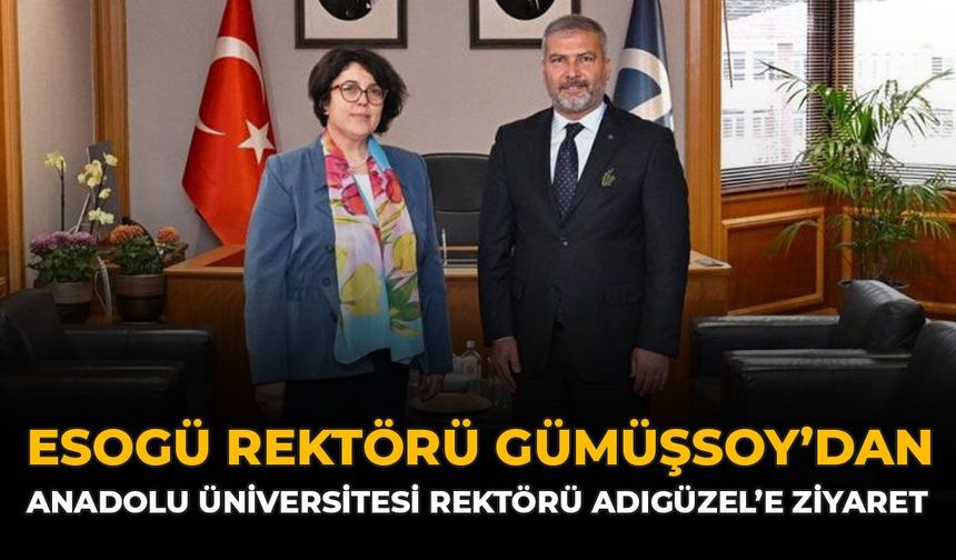 ESOGÜ Rektörü Gümüşsoy'dan , Anadolu Üniversitesi Rektörü Adıgüzel'e Ziyaret