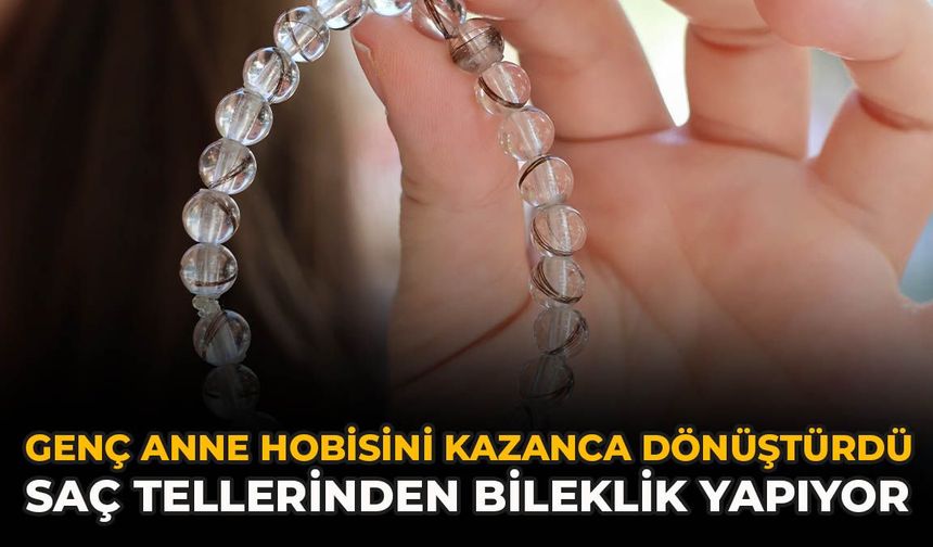 Genç Anne Hobisini Kazanca Dönüştürdü: Saç Tellerinden Bileklik Yapıyor