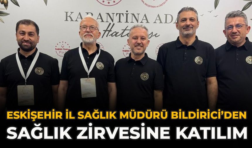 Eskişehir İl Sağlık Müdürü Bildirici’den Sağlık Zirvesine Katılım