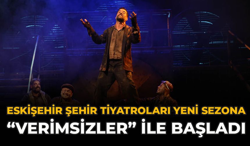 Eskişehir Şehir Tiyatroları Yeni Sezona “Verimsizler” İle Başladı