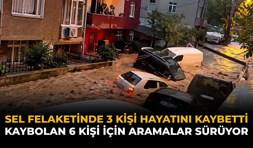 Sel Felaketinde 3 Kişi Hayatını Kaybetti: Kaybolan 6 Kişi İçin Aramalar Sürüyor