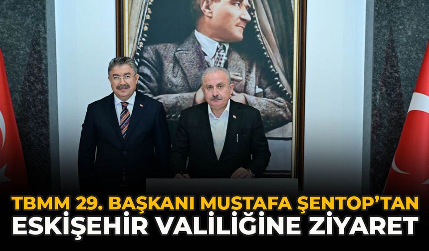 TBMM 29. Başkanı Mustafa Şentop’tan Eskişehir Valiliğine ziyaret