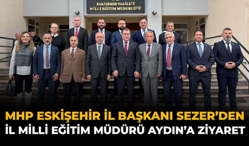 MHP Eskişehir İl Başkanı Sezer'den İl Milli Eğitim Müdürü Aydın'a Ziyaret